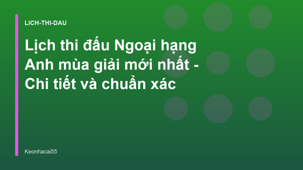 Lịch thi đấu Ngoại hạng Anh mùa giải mới nhất - Chi tiết và chuẩn xác
