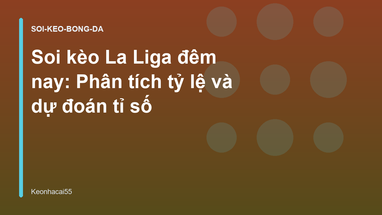 Read more about the article Soi kèo La Liga đêm nay: Phân tích tỷ lệ và dự đoán tỉ số